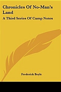 Chronicles of No-Mans Land: A Third Series of Camp Notes (Paperback)