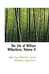 The Life of William Wilberforce, Volume II (Hardcover)