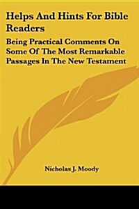 Helps and Hints for Bible Readers: Being Practical Comments on Some of the Most Remarkable Passages in the New Testament (Paperback)