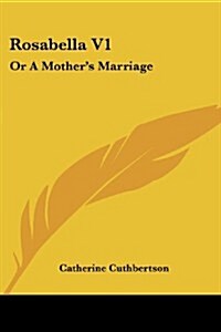 Rosabella V1: Or a Mothers Marriage (Paperback)