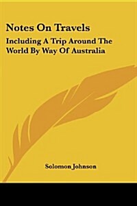 Notes on Travels: Including a Trip Around the World by Way of Australia (Paperback)