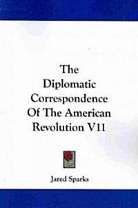 The Diplomatic Correspondence of the American Revolution V11 (Paperback)