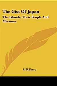The Gist of Japan: The Islands, Their People and Missions (Paperback)