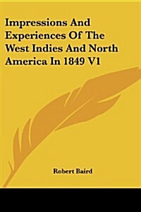 Impressions and Experiences of the West Indies and North America in 1849 V1 (Paperback)