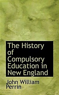The History of Compulsory Education in New England (Paperback)