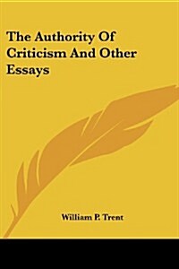 The Authority of Criticism and Other Essays (Paperback)