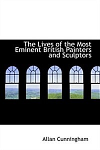 The Lives of the Most Eminent British Painters and Sculptors (Hardcover)