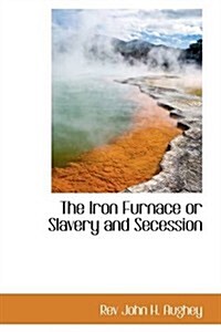 The Iron Furnace or Slavery and Secession (Paperback)