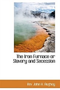 The Iron Furnace or Slavery and Secession (Hardcover)