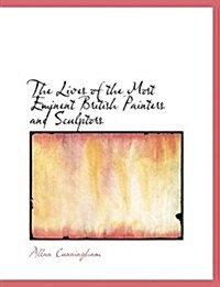 The Lives of the Most Eminent British Painters and Sculptors (Hardcover, Large Print)