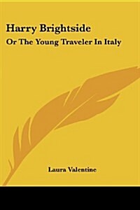 Harry Brightside: Or the Young Traveler in Italy (Paperback)