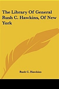 The Library of General Rush C. Hawkins, of New York (Paperback)