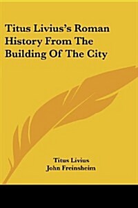 Titus Liviuss Roman History from the Building of the City (Paperback)