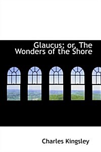 Glaucus; Or, the Wonders of the Shore (Hardcover)