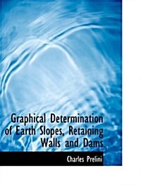 Graphical Determination of Earth Slopes, Retaining Walls and Dams (Hardcover, Large Print)