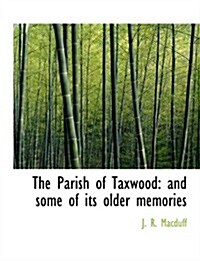The Parish of Taxwood: And Some of Its Older Memories (Large Print Edition) (Hardcover)