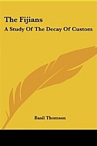 The Fijians: A Study of the Decay of Custom (Paperback)