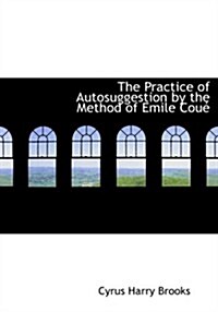 The Practice of Autosuggestion by the Method of Emile Couac (Hardcover)