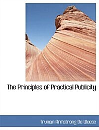 The Principles of Practical Publicity (Hardcover, Large Print)