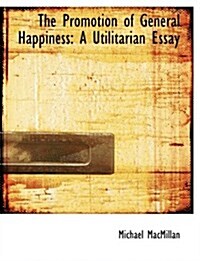 The Promotion of General Happiness: A Utilitarian Essay (Large Print Edition) (Hardcover)