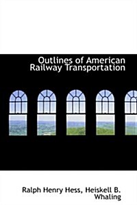 Outlines of American Railway Transportation (Hardcover)