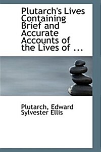 Plutarchs Lives Containing Brief and Accurate Accounts of the Lives of ... (Hardcover)