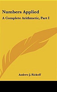 Numbers Applied: A Complete Arithmetic, Part I (Hardcover)