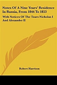 Notes of a Nine Years Residence in Russia, from 1844 to 1853: With Notices of the Tzars Nicholas I and Alexander II (Paperback)