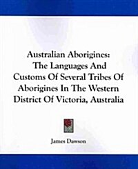 Australian Aborigines: The Languages and Customs of Several Tribes of Aborigines in the Western District of Victoria, Australia (Paperback)