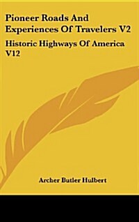 Pioneer Roads and Experiences of Travelers V2: Historic Highways of America V12 (Hardcover)