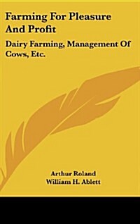 Farming for Pleasure and Profit: Dairy Farming, Management of Cows, Etc. (Hardcover)