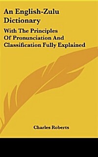 An English-Zulu Dictionary: With the Principles of Pronunciation and Classification Fully Explained (Hardcover)