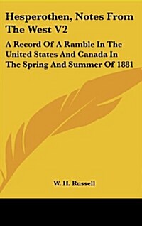Hesperothen, Notes from the West V2: A Record of a Ramble in the United States and Canada in the Spring and Summer of 1881 (Hardcover)