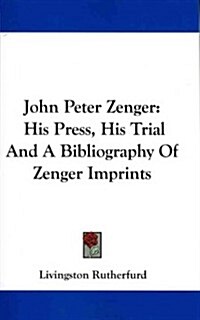 John Peter Zenger: His Press, His Trial and a Bibliography of Zenger Imprints (Paperback)