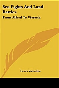 Sea Fights and Land Battles: From Alfred to Victoria (Paperback)