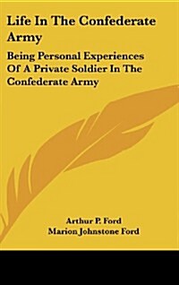 Life in the Confederate Army: Being Personal Experiences of a Private Soldier in the Confederate Army: And Some Experiences and Sketches of Southern (Hardcover)