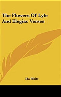 The Flowers of Lyle and Elegiac Verses (Hardcover)