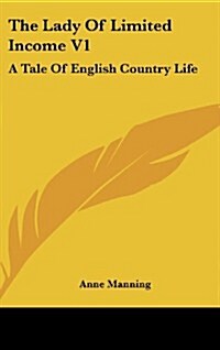 The Lady of Limited Income V1: A Tale of English Country Life (Hardcover)