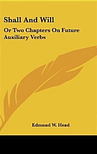 Shall and Will: Or Two Chapters on Future Auxiliary Verbs (Hardcover)
