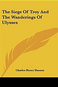 The Siege of Troy and the Wanderings of Ulysses (Paperback)