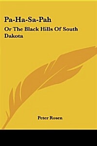 Pa-Ha-Sa-Pah: Or the Black Hills of South Dakota (Paperback)