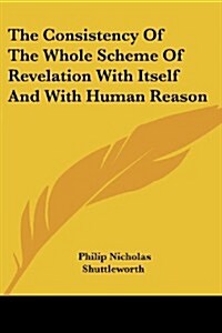 The Consistency of the Whole Scheme of Revelation with Itself and with Human Reason (Paperback)