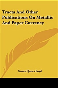 Tracts and Other Publications on Metallic and Paper Currency (Paperback)