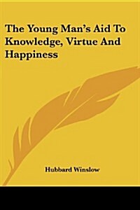 The Young Mans Aid to Knowledge, Virtue and Happiness (Paperback)