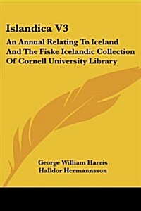 Islandica V3: An Annual Relating to Iceland and the Fiske Icelandic Collection of Cornell University Library (Paperback)