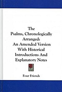 The Psalms, Chronologically Arranged: An Amended Version with Historical Introductions and Explanatory Notes (Hardcover)