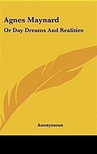 Agnes Maynard: Or Day Dreams and Realities (Hardcover)