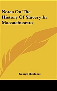 Notes on the History of Slavery in Massachusetts (Hardcover)