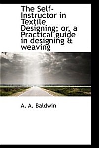 The Self-instructor in Textile Designing; Or, a Practical Guide in Designing & Weaving (Paperback)
