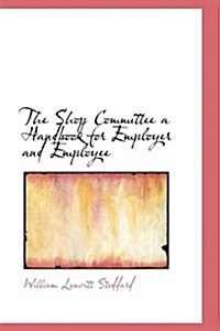 The Shop Committee a Handbook for Employer and Employee (Paperback)